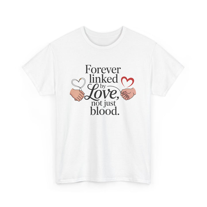 forever linked by love not just blood quoted tshirt