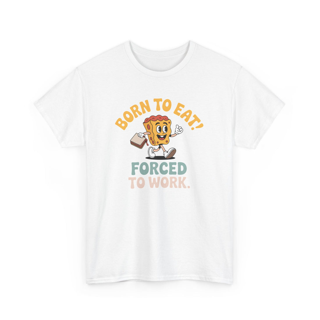 Born to Eat, Forced to Work Tshirt