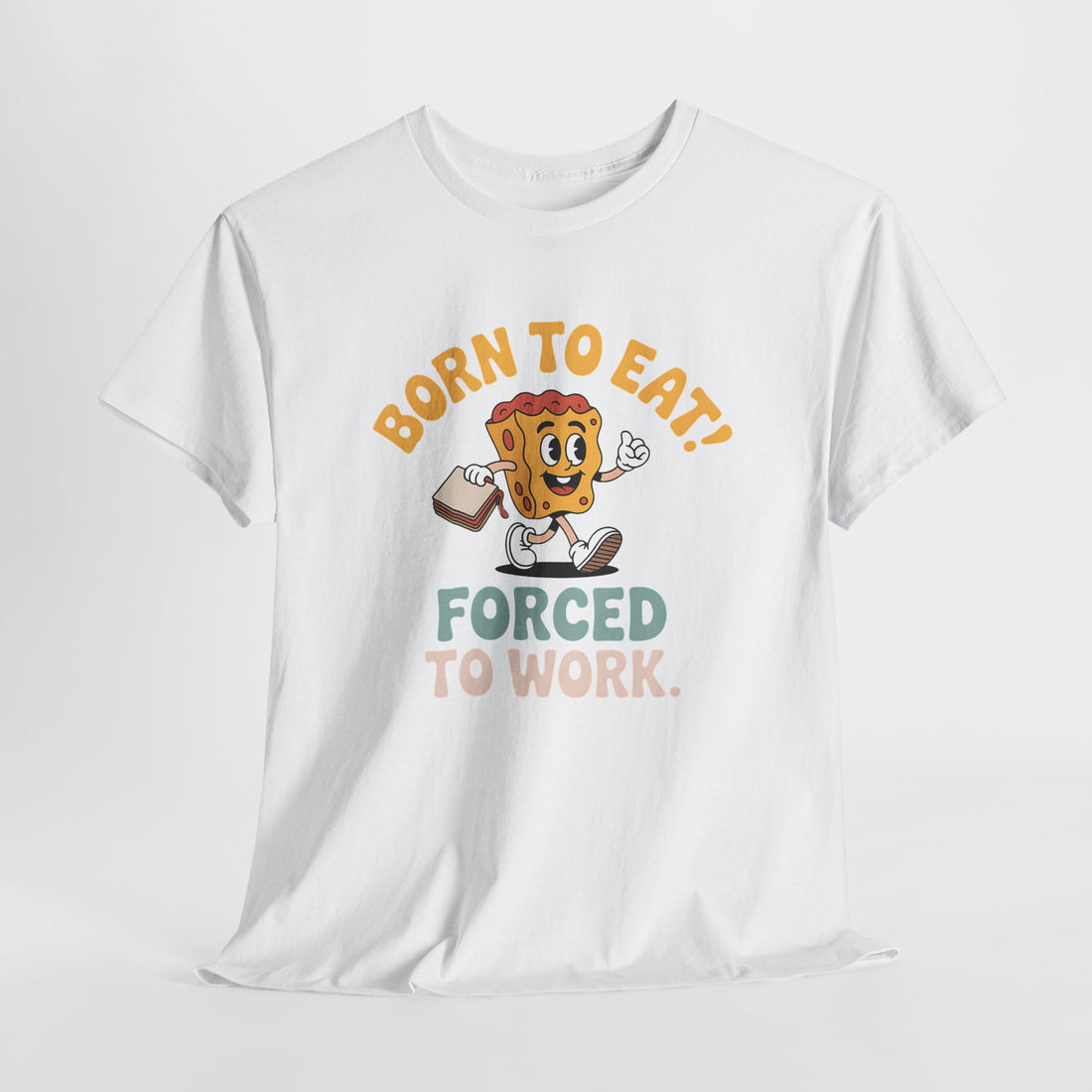 Born to Eat, Forced to Work Tshirt